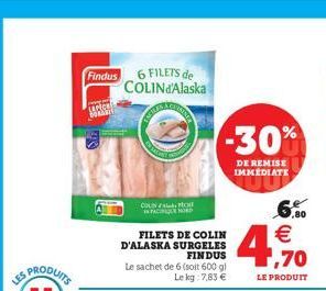 LES  Findus  APCH Bekkel  6 FILETS de COLINd'Alaska  COLCH PACIFE NORD  FILETS DE COLIN D'ALASKA SURGELES FINDUS  Le sachet de 6 (soit 600 gl Le kg 7,83 €  -30%  DE REMISE IMMEDIATE  6.  €  1,70  LE P