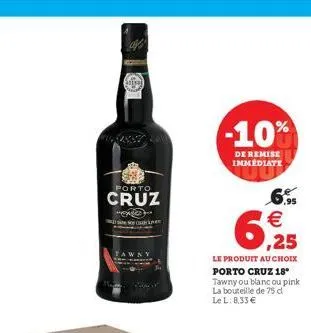 porto  cruz  m@y@gooomm  -10%  de remise immediate  le produit au choix porto cruz 18° tawny ou blanc ou pink la bouteille de 75 d  le l: 8,33 €  .95  €  6,25 