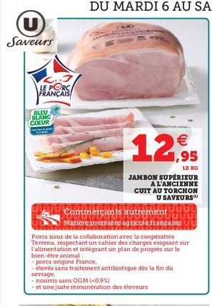 Saveurs  L..J LE PORC FRANÇAIS  BLEU BLANC COEUR  12,95  LE  JAMBON SUPÉRIEUR A L'ANCIENNE CUIT AU TORCHON U SAVEURS  10000 JUUUU  Commerçants autrement  Matière première agricole française  Porcs iss