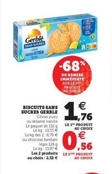 Gerble SANS SUCRES  ME VER CITRON P.p  BISCUITS SANS SUCRES GERBLE  Citron yuzu ou sésame vanile Le paquet de 132 g Le kg: 13,33 € Le kg des 2:8,79 € ou chocolat fondant  -68%  DE REMISE IMMEDIATE SUR