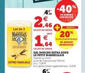 lot de 3  marseillais  lait de vanille  offre familiale le l: 3.28 €  4.  €  1,46  le lot au choix  soit  1,64  le lot au choix  gel douche extra doux le petit marseillais variétés au choix  le lot de