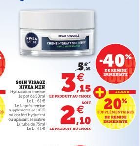 NIVEA MEN  SOIN VISAGE NIVEA MEN Hydratation intense  Le Laprés remise supplémentaire: 42 € ou confort hydratant ou apaisant sensitive Le tube de 75 ml  PEAU SENSIBLE CREME HYDRATATION INTEN  Le pot d