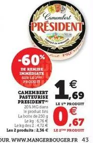-60%  de remise immediate sur le 2 produit  camembert  president  p  €  le 1t produit  €  0,7 