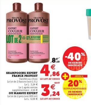 FRANCK  FRANCK  PROVOST PROVOST  EXPERT COULEUR  SALON  LOT DE  er  EXPERT COULEUR  UN SALO  -87% E PLASTIN  SHAMPOOING EXPERT  FRANCK PROVOST,86  Variétés au choix LE LOT AU CHOIX Le lot de 2 flacons