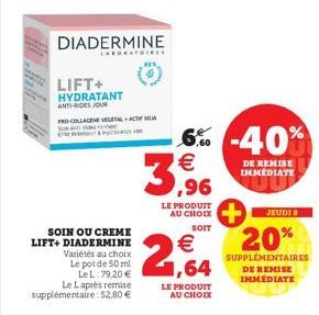 LIFT+ HYDRATANT ANTIRIDES JOUR  DIADERMINE  LAEGRATO  SOIN OU CREME LIFT+ DIADERMINE  Variétés au choix Le pot de 50 ml  Le L:79,20 € Le Laprès remise supplémentaire: 52,80 €  PRO-COLLAGENE VEGETAL-AC