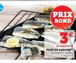 prix rond  la barquette filet de sardine la barquette de 250g le kg 12 €  (11)  3€ 