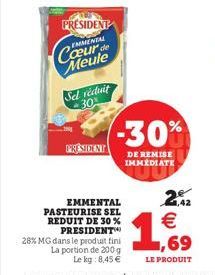 PRESIDENT  EMMENTAL  Cœur de Meule  Sel réduit 30%  PRESIDENT  -30%  DE REMISE IMMEDIATE  1,42  €  ,69  LE PRODUIT 