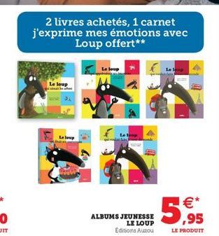 2 livres achetés, 1 carnet j'exprime mes émotions avec Loup offert**  Le loup  Joup  ALBUMS JEUNESSE  LE LOUP  Editions Auzou  Le loup  €* ,95  LE PRODUIT 