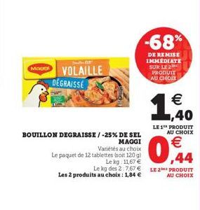 Sele  MO VOLAILLE DEGRAISSE  BOUILLON DEGRAISSE / -25% DE SEL MAGGI  Variétés au choix  Le paquet de 12 tablettes (soit 120 g)  Le kg: 11,67 €  Le kg des 2:7,67€ LE 2 PRODUIT Les 2 produits au choix :