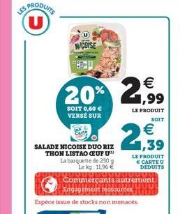 LES PRODUITS  NICOISE  SOIT 0,60 € VERSÉ SUR  SALADE NICOISE DUO RIZ  THON LISTAO CEUF U  La  barquette de 250 g Le kg: 11,96 € --------- Commerçants autrement  Engagement ressources  Espèce issue de 