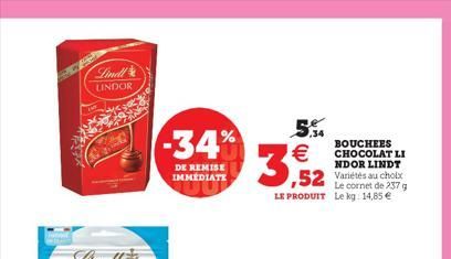 Lindl  LINDOR  -34%  DE REMISE IMMEDIATE  ,34  BOUCHEES  € CHOCOLAT LI  3,52  NDOR LINDT  52 Variétés au choix  Le cornet de 237 g LE PRODUIT Le kg: 14,85 €  