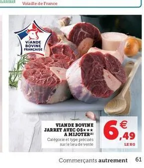 viande bovine française  volaille de france  viande bovine jarret avec os*** a mijoter) catégorie et type précisés sur le lieu de vente  € ,49  le ko  commerçants autrement 61 