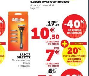 Gill the  0000  RASOIR GILLETTE Variétés au choix  L'unité  + recharges  10,0  17% -40% €  LE PRODUIT AU CHOIX  7€  LE PRODUIT AU CHOIX  JEUDI B  SOIT  € 20%  DE REMISE IMMEDIATE  SUPPLÉMENTAIRES DE R