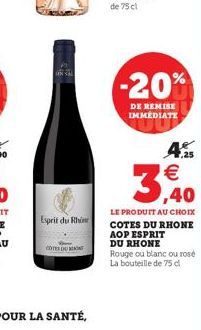 Esprit du Rhine  COTES DO  -20%  DE REMISE IMMEDIATE  7.25  €  3,40  LE PRODUIT AU CHOIX COTES DU RHONE AOP ESPRIT DU RHONE Rouge ou blanc ou rosé La bouteille de 75 cl 