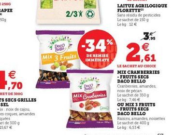 Daco Beto  Mix 3 Fruits  -34%  DE REMISE IMMEDIATE  Dago Bell  Mix Cranberries  LAITUE AGRILOGIQUE FLORETTE  Sans résidu de pesticides Le sachet de 150 g Lekg: 12 €  ,95  €  2,61  LE SACHET AU CHOIX  