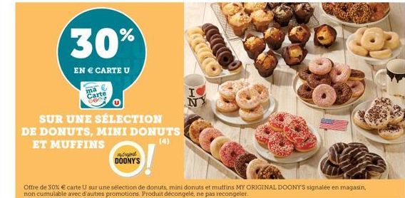 30%  EN € CARTE U  ma  Carte 880  DOONY'S  SUR UNE SÉLECTION  DE DONUTS, MINI DONUTS ET MUFFINS  HN  Offre de 30% € carte U sur une sélection de donuts, mini donuts et muffins MY ORIGINAL DOONY'S sign