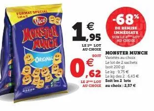 format special lot 2  vico e  monster monch original  €  1,95  le 1¹ lot au choix  0,€2  le 2 lot au choix  monster munch soit variétés au choix le lot de 2 sachets (soit 200 g)  62 9.75€  le kg des 2