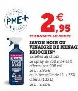 -  pme+  noace  noth  variétés au choix  le spray de 750 ml + 33% offerts (soit 998 mi)  le l: 2,96 €  ou la bouteille de 1l+33% offerts (1.33 l) le l: 2,22 € 