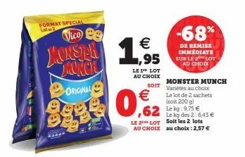 format special lot 2  vico e  monster monch original  le 1¹ lot au choix  €  1,95  0,€2  le 2 lot au choix  monster munch soit variétés au choix le lot de 2 sachets (soit 200 g)  62 9.75€  le kg des 2