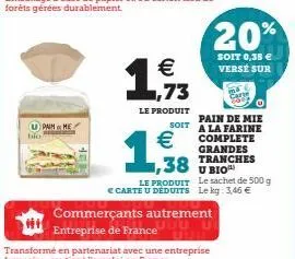 bio  upainme  €  1,73  le produit  €  1,388  commerçants autrement entreprise de france  pain de mie  soit a la farine complete grandes  1,38 tranches  u bio  20%  soit 0,35 € versé sur  carte  le pro