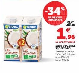 BJORG  Lait  de Coco Aud  BIO  BJORG  Lat de Coco de  BIO  -34%  DE REMISE IMMÉDIATE  2. €  ,96  LE LOT AU CHOIX LAIT VEGETAL BIO BJORG Variétés au choix Le lot de 2 briques  (soit 400 ml)  Le L: 4,90