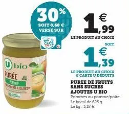 ubio puree  kome ajouter  30%  soit 0,60 € verse sur  0  € ,99  le produit au choix  soit  1.  €  le produit au choix carte u deduits puree de fruits sans sucres  ajoutes u bio pommes ou pomme/poite l