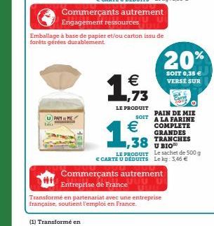 bio  UPAINME  (1) Transformé en  Commerçants autrement Engagement ressources  Emballage à base de papier et/ou carton issu de forêts gérées durablement.  €  1,73  LE PRODUIT  €  1,388  Commerçants aut