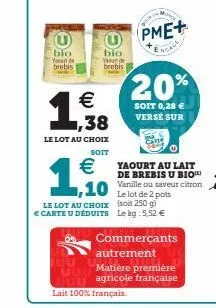 bio brebis  de  1.  bio you de brehis  € 1,38  le lot au choix  soit  €  1,10  le lot au choix  € carte u déduits  pme+  ngage  20%  soit 0,28 € versé sur  yaourt au lait de brebis u bio  le lot de 2 