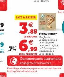 LOT À SAISIR  3,85  PIZZA U BIO LE PRODUIT Margherita  La pièce de 360 g  €Lekg:10.69 €  7% 99gumes 380 g  Le kg des 2:9,71 € 