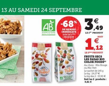 €  AB -68% 39  DE REMISE IMMEDIATE SUR LE 2 PRODUIT  AGRICULTURE BIOLOGIQUE  Fadas!  Fadas!  LE 1" PRODUIT  SOIT  €  1,12  LE 2 PRODUIT FRUITS SECS LES FADAS BIO COLOR FOODS Au choix Mix Rouge ou Mix 