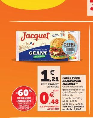 Jacquet  -60%  DE REMISE IMMÉDIATE SUR LE 2 PRODUIT AU CHOIX  BURGERS NATURE  GEANT  Sons Add  €  ,21  LE 1 PRODUIT  AU CHOIX  SOIT  €  0,48  LE 2 PRODUIT AU CHOIX  48 Leg: 146 €  Karen  OFFRE ECONOMI