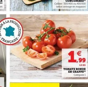 nala  française  production  concombre calibre: 300/400 ou 400/500 (selon arrivage en magasin) covern w  €  1.9999  le kg  tomate ronde en grappe catégorie 1 