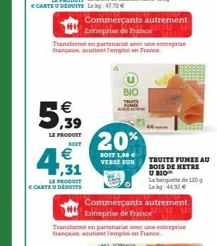 5,39  €  le produit  soit  € 1,31  le produit € carte u déduits  commerçants autrement entreprise de france  transformé en partenariat avec une entreprise française, soutient l'emploi en france.  bio 