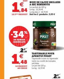 €  1,84  -34%  DE REMISE IMMÉDIATE  2 €  19  84 Leg: 22.36 €  Le kg des 2: 16,76 €  LE 2THE PRODUIT Soit les 2 produits: 5,53 €  NOIX DE CAJOU GRILLEES A SEC BENENUTS Le sachet de 165 g  1,48 verte ou