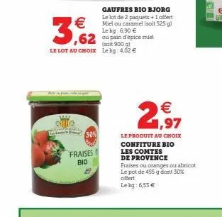 €  3,62  30%  (soit 900 g)  le lot au choix lekg: 4,02 €  fraises bio  gaufres bio bjorg le lot de 2 paquets +1 offert miel ou caramel (soit 525 g) le kg: 6,90 €  2,97  le produit au choix confiture b