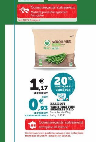 Lait 100% français.  SOIT  Commerçants autrement  Matière première agricole U française  UUU  18,17  €  LE PRODUIT  bio s  HARICOTS VERTS  20%  SOIT 0,24 € VERSE SUR  Carte  €  ,93  HARICOTS VERTS TRE