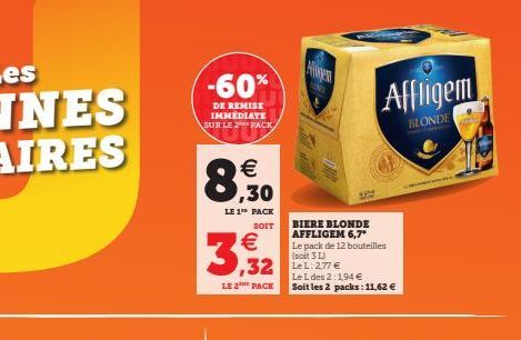 -60%  DE REMISE IMMEDIATE SUR LE 2 PACK  € .30  8  LE 1 PACK  SOIT  3,32  LE 2 PACK  32 Lel: 277€  BIERE BLONDE AFFLIGEM 6,7* Le pack de 12 bouteilles (sait 3 L)  Le L des 2:1,94 € Soit les 2 packs: 1