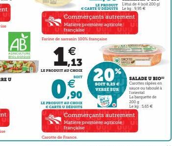 AB  AGRICULTURE BIOLOGIQUE  €  1  LE PRODUIT AU CHOIX  SOIT  LE PRODUIT AU CHOIX € CARTE U DÉDUITS  Farine de sarrasin 100% française  Carotte de France.  €  0,90  Commerçants autrement  Matière premi