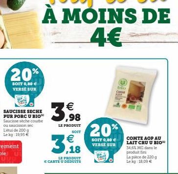 20%  SOIT 0,80 € VERSE SUR  ou sec L'étui de 200 g Le kg: 19,95 €  SAUCISSE SECHE PUR PORC U BIO  Saucisse sèche courbe  3,98  LE PRODUIT SOIT  3,18  LE PRODUIT € CARTE U DÉDUITS  20%  SOIT 0,80 € VER