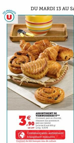 LES PRODUITS U  €  3,90  Le lot de 8 (soit 600 g) LE LOT Le kg: 6,50 €  ASSORTIMENT DE VIENNOISERIES U (Croissant, pain au chocolat chausson aux pommes et  Commerçants autrement Engagement ressources 