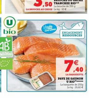 U bío  LA BRIOCHE AU CHOIX Le kg: 10 €  Vendu  Nece  ENGAGEMENT RESSOURCES  7,40  €  LA BARQUETTE PAVE DE SAUMON U BIO****  La barquette de 250g Lekg: 29,60 € 