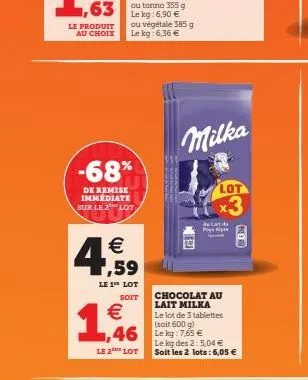 -68%  de remise immédiate sur le 2 lot  €  1,  € 1,59  le 1 lot  soit  ou végétale 385 g le kg: 6,36 €  le2 lot  milka  lot  x3  au lada pays  chocolat au lait milka le lot de 3 tablettes (soit 600 g)