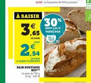à saisir  € ,65  le pain  soit  €  2,54  le pain € carte u déduits  pain rustique  bio  le pain de 750 g le kg: 4,87 €  30%  soit 1,11 € verse sur 