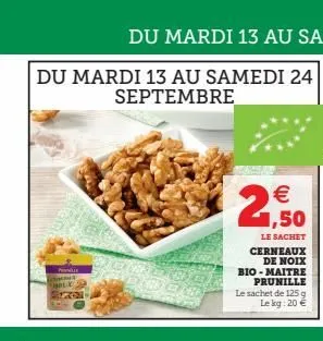 du mardi 13 au samedi 24  septembre  p  les pl  201  date  2  le sachet cerneaux de noix bio-maitre prunille le sachet de 125 g le kg: 20 €  