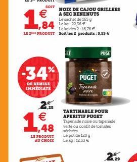 €  1,84  -34%  DE REMISE IMMÉDIATE  2 €  19  84 Leg: 22.36 €  Le kg des 2: 16,76 €  LE 2THE PRODUIT Soit les 2 produits: 5,53 €  LE PRODUIT AU CHOIX  NOIX DE CAJOU GRILLEES A SEC BENENUTS Le sachet de