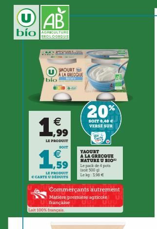 AB  bío AGRICULTURE  BIOLOGIQUE  bío  YAOURT À LA GRECQUE  Rature  €  1,99  LE PRODUIT  SOIT  € ,59  LE PRODUIT  E CARTE U DÉDUITS  www  Lait 100% français.  20%  SOIT 0,40 € VERSÉ SUR  YAOURT A LA GR