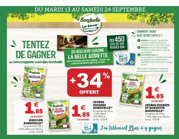 TENTEZ DE GAGNER  sur www.magasins-u.com/jeu-bonduelle  Bonduelle MESCLUN  OFFERT  1  €  DU MARDI 13 AU SAMEDI 24 SEPTEMBRE  Bonduelle  Les bonnes HABITUDE  LE SACHET MESCLUN BONDUELLE Le sachet de 14