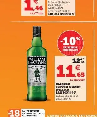 -18  le2 lot  william lawson's blumbed scoten wage  le kg des 2: 5,04 € soit les 2 lots: 6,05 €  -10%  de remise immédiate  12% €  11,5  65  le produit  blended scotch whisky william lawson's 40°  la 