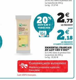 bio  EMMENTAL FRANÇA  Lait 100% français.  20% 2,93  1,73  SOIT 0,55 € VERSÉ SUR  LE PRODUIT  Care  SOIT  €  2,18  Commerçants autrement  Matière première agricole U française UUU UUU  LE PRODUIT € CA