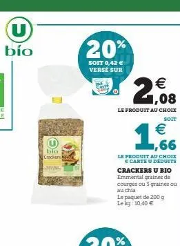 bío  bio crackers  20%  soit 0,42 € versé sur  €  ,08  le produit au choix  soit  1.66  €  le produit au choix € carte u déduits crackers u bio emmental graines de courges ou 3 graines ou au chia  le 